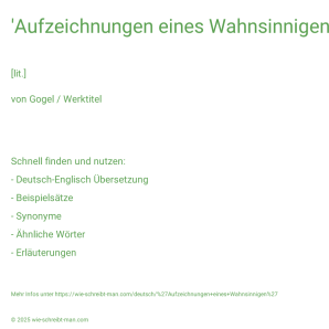 Wie schreibt man 'Aufzeichnungen eines Wahnsinnigen'? Bedeutung, Synonym, Antonym & Zitate.