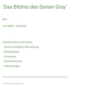 Wie schreibt man 'Das Bildnis des Dorian Gray'? Bedeutung, Synonym, Antonym & Zitate.
