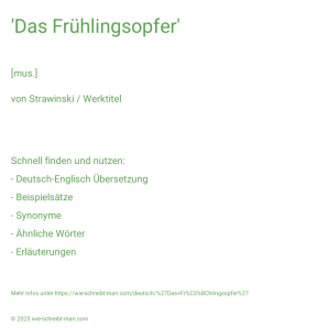 Wie schreibt man 'Das Frühlingsopfer'? Bedeutung, Synonym, Antonym & Zitate.