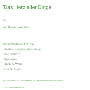 Wie schreibt man 'Das Herz aller Dinge'? Bedeutung, Synonym, Antonym & Zitate.