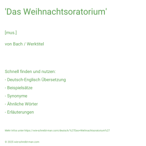 Wie schreibt man 'Das Weihnachtsoratorium'? Bedeutung, Synonym, Antonym & Zitate.