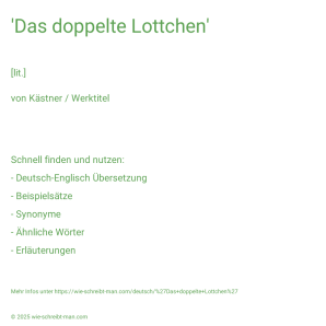 Wie schreibt man 'Das doppelte Lottchen'? Bedeutung, Synonym, Antonym & Zitate.