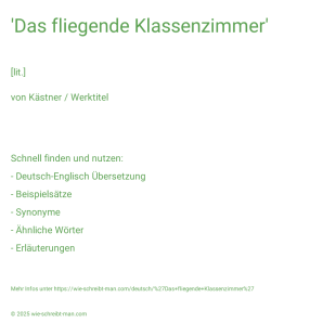 Wie schreibt man 'Das fliegende Klassenzimmer'? Bedeutung, Synonym, Antonym & Zitate.