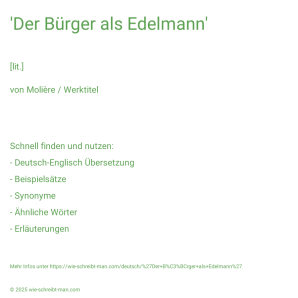 Wie schreibt man 'Der Bürger als Edelmann'? Bedeutung, Synonym, Antonym & Zitate.