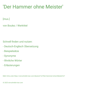 Wie schreibt man 'Der Hammer ohne Meister'? Bedeutung, Synonym, Antonym & Zitate.