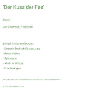 Wie schreibt man 'Der Kuss der Fee'? Bedeutung, Synonym, Antonym & Zitate.