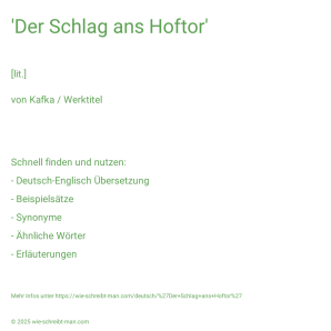 Wie schreibt man 'Der Schlag ans Hoftor'? Bedeutung, Synonym, Antonym & Zitate.