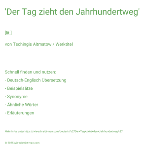 Wie schreibt man 'Der Tag zieht den Jahrhundertweg'? Bedeutung, Synonym, Antonym & Zitate.
