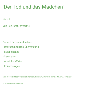 Wie schreibt man 'Der Tod und das Mädchen'? Bedeutung, Synonym, Antonym & Zitate.