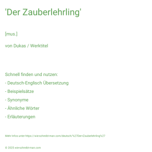 Wie schreibt man 'Der Zauberlehrling'? Bedeutung, Synonym, Antonym & Zitate.