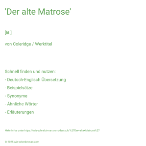 Wie schreibt man 'Der alte Matrose'? Bedeutung, Synonym, Antonym & Zitate.