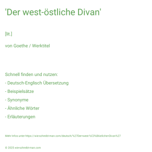 Wie schreibt man 'Der west-östliche Divan'? Bedeutung, Synonym, Antonym & Zitate.
