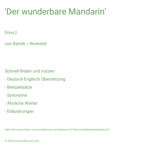 Wie schreibt man 'Der wunderbare Mandarin'? Bedeutung, Synonym, Antonym & Zitate.