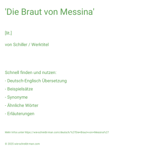 Wie schreibt man 'Die Braut von Messina'? Bedeutung, Synonym, Antonym & Zitate.