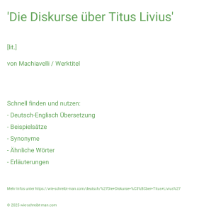 Wie schreibt man 'Die Diskurse über Titus Livius'? Bedeutung, Synonym, Antonym & Zitate.