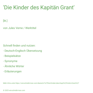 Wie schreibt man 'Die Kinder des Kapitän Grant'? Bedeutung, Synonym, Antonym & Zitate.