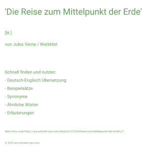Wie schreibt man 'Die Reise zum Mittelpunkt der Erde'? Bedeutung, Synonym, Antonym & Zitate.