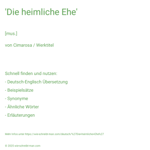 Wie schreibt man 'Die heimliche Ehe'? Bedeutung, Synonym, Antonym & Zitate.