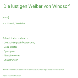 Wie schreibt man 'Die lustigen Weiber von Windsor'? Bedeutung, Synonym, Antonym & Zitate.