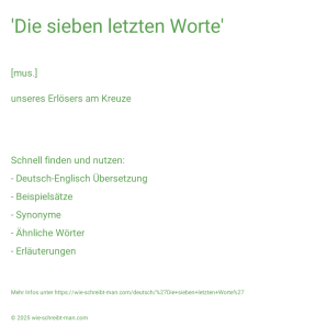Wie schreibt man 'Die sieben letzten Worte'? Bedeutung, Synonym, Antonym & Zitate.