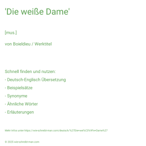 Wie schreibt man 'Die weiße Dame'? Bedeutung, Synonym, Antonym & Zitate.