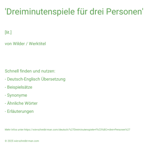 Wie schreibt man 'Dreiminutenspiele für drei Personen'? Bedeutung, Synonym, Antonym & Zitate.