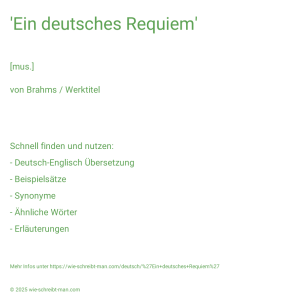 Wie schreibt man 'Ein deutsches Requiem'? Bedeutung, Synonym, Antonym & Zitate.