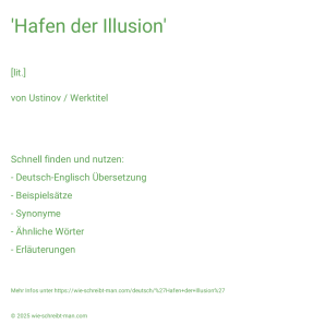 Wie schreibt man 'Hafen der Illusion'? Bedeutung, Synonym, Antonym & Zitate.