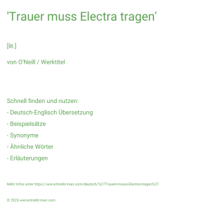 Wie schreibt man 'Trauer muss Electra tragen'? Bedeutung, Synonym, Antonym & Zitate.