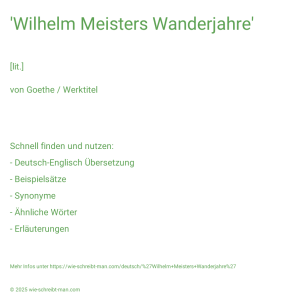 Wie schreibt man 'Wilhelm Meisters Wanderjahre'? Bedeutung, Synonym, Antonym & Zitate.