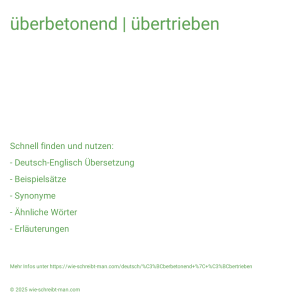 Wie schreibt man überbetonend | übertrieben? Bedeutung, Synonym, Antonym & Zitate.