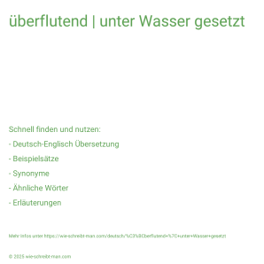 Wie schreibt man überflutend | unter Wasser gesetzt? Bedeutung, Synonym, Antonym & Zitate.