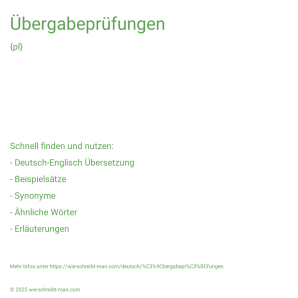 Wie schreibt man Übergabeprüfungen? Bedeutung, Synonym, Antonym & Zitate.