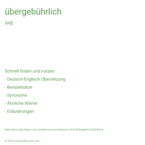Wie schreibt man übergebührlich? Bedeutung, Synonym, Antonym & Zitate.
