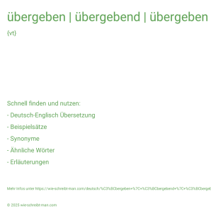 Wie schreibt man übergeben | übergebend | übergeben | übergibt | übergab? Bedeutung, Synonym, Antonym & Zitate.