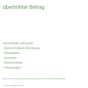Wie schreibt man überhöhter Betrag? Bedeutung, Synonym, Antonym & Zitate.