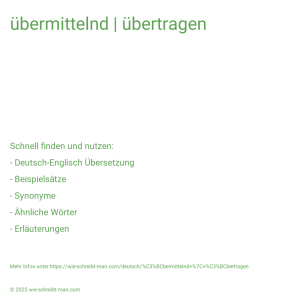 Wie schreibt man übermittelnd | übertragen? Bedeutung, Synonym, Antonym & Zitate.