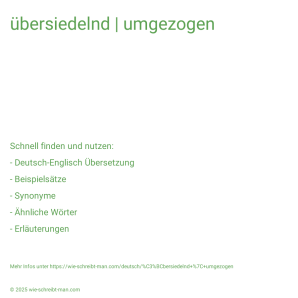 Wie schreibt man übersiedelnd | umgezogen? Bedeutung, Synonym, Antonym & Zitate.