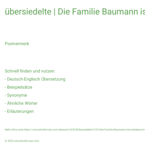 Wie schreibt man übersiedelte | Die Familie Baumann ist unbekannt verzogen. | Empfänger unbekannt verzogen.? Bedeutung, Synonym, Antonym & Zitate.