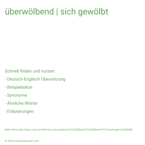 Wie schreibt man überwölbend | sich gewölbt? Bedeutung, Synonym, Antonym & Zitate.