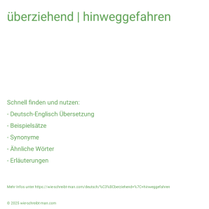 Wie schreibt man überziehend | hinweggefahren? Bedeutung, Synonym, Antonym & Zitate.