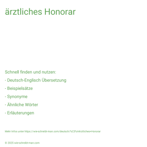 Wie schreibt man ärztliches Honorar? Bedeutung, Synonym, Antonym & Zitate.