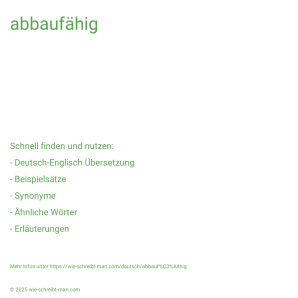 Wie schreibt man abbaufähig? Bedeutung, Synonym, Antonym & Zitate.