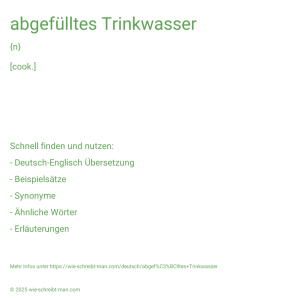 Wie schreibt man abgefülltes Trinkwasser? Bedeutung, Synonym, Antonym & Zitate.