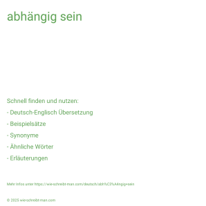 Wie schreibt man abhängig sein? Bedeutung, Synonym, Antonym & Zitate.
