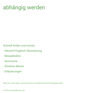 Wie schreibt man abhängig werden? Bedeutung, Synonym, Antonym & Zitate.
