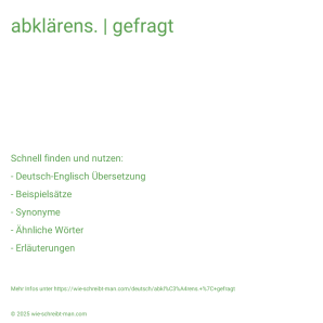 Wie schreibt man abklärens. | gefragt? Bedeutung, Synonym, Antonym & Zitate.