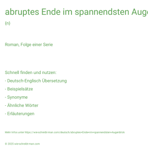 Wie schreibt man abruptes Ende im spannendsten Augenblick? Bedeutung, Synonym, Antonym & Zitate.