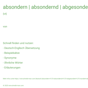 Wie schreibt man absondern | absondernd | abgesondert | sondert ab | sonderte ab? Bedeutung, Synonym, Antonym & Zitate.