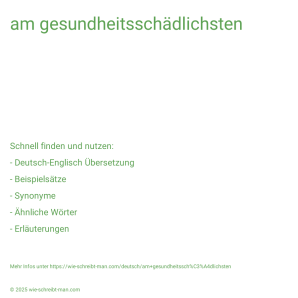 Wie schreibt man am gesundheitsschädlichsten? Bedeutung, Synonym, Antonym & Zitate.